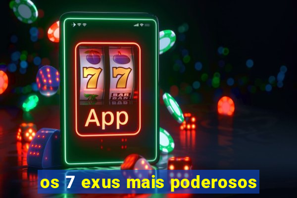 os 7 exus mais poderosos